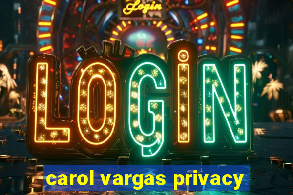 carol vargas privacy